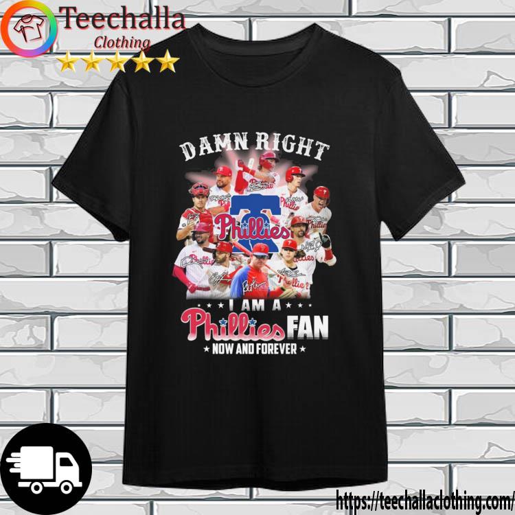 Damn Right I Am A Philadelphia Phillies Fan Now And Forever Signatures shirt