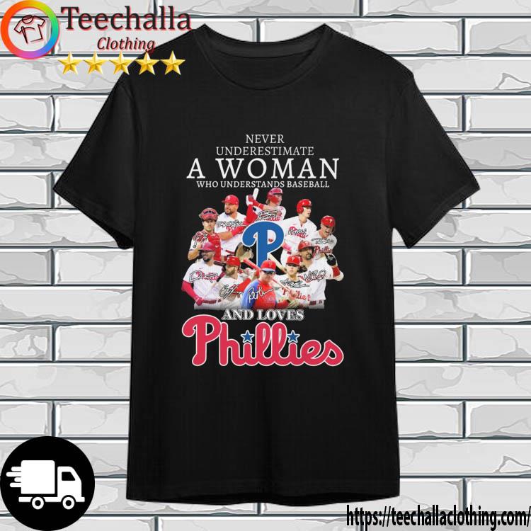 Never Underestimate A Woman Who Understands Baseball And Loves Philadelphia Phillies Signatures shirt