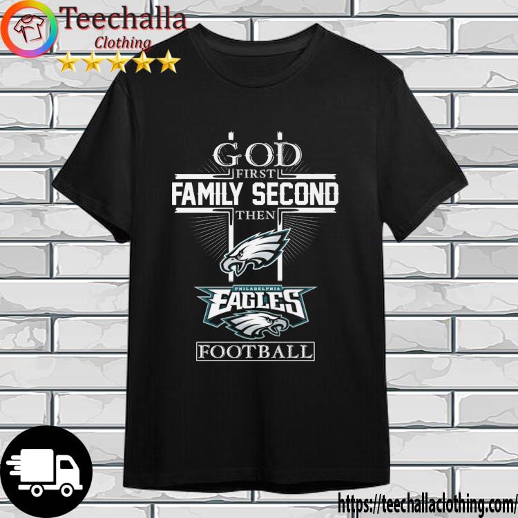 Philadelphia Eagles God First Family Second Then Football shirt