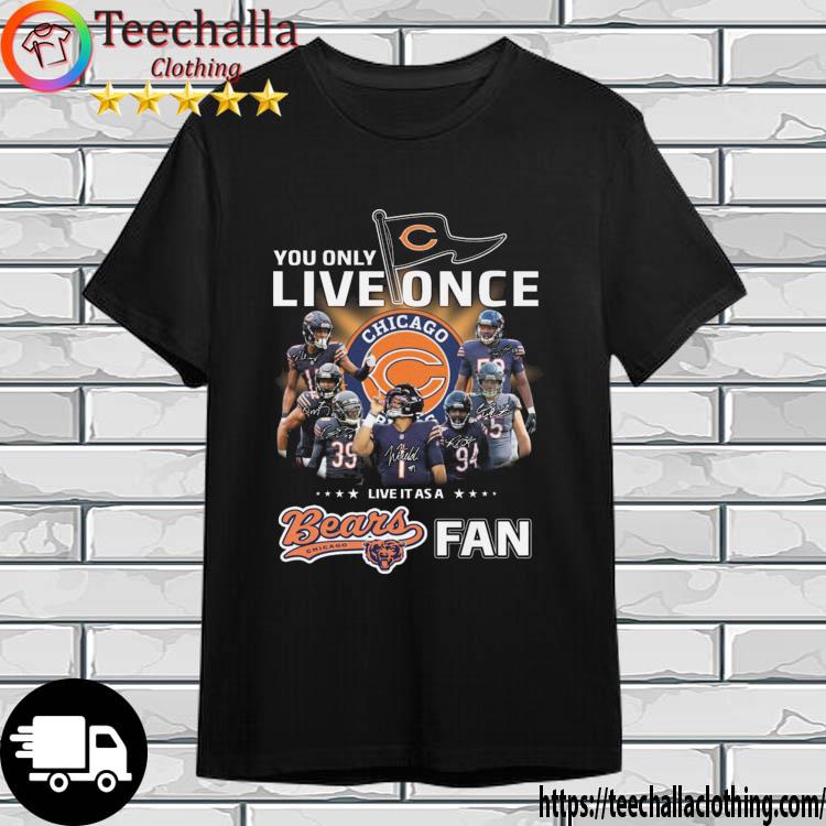 You Only Live Once Live It As A Chicago Bears Fan Signatures shirt