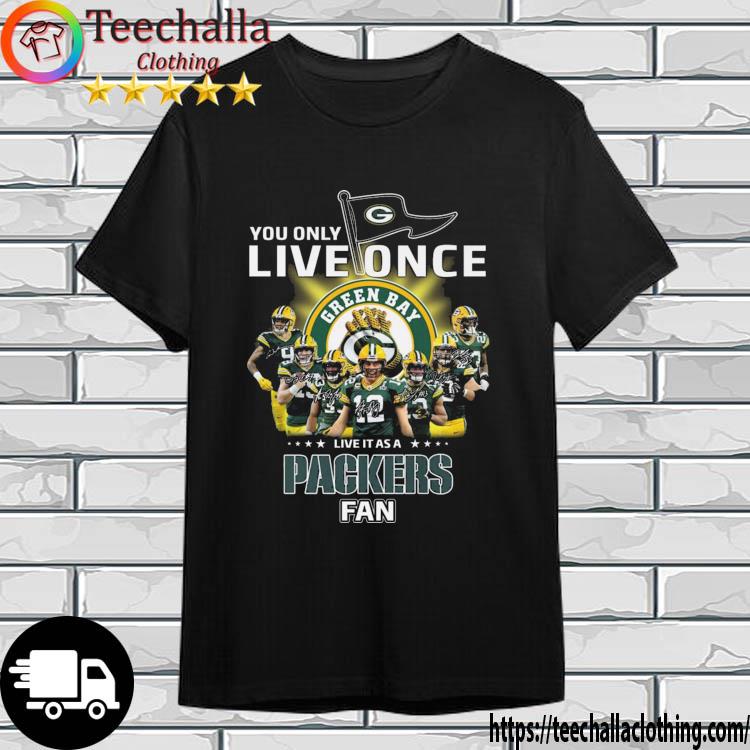 You Only Live Once Live It As A Green Bay Packers Fan Signatures shirt
