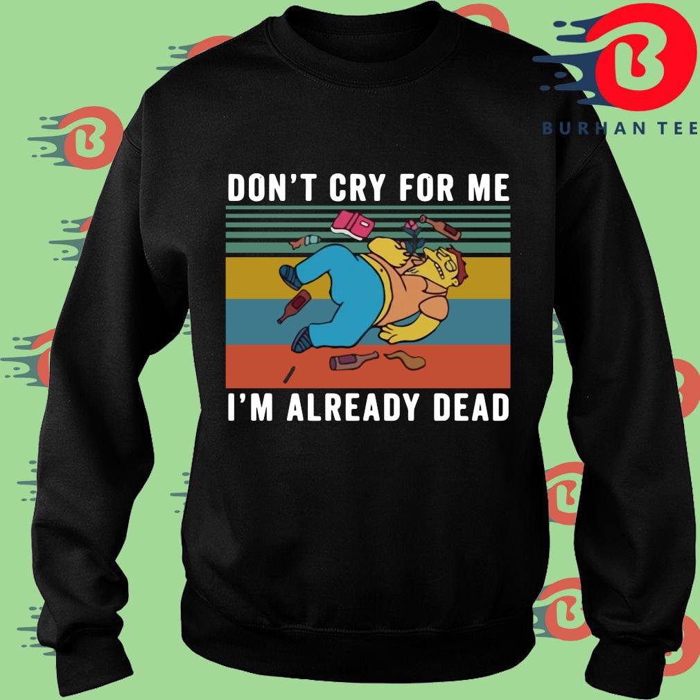 Don’t Cry For Me I’m Already Dead Barney Gumble Vintage Shirt, hoodie ...