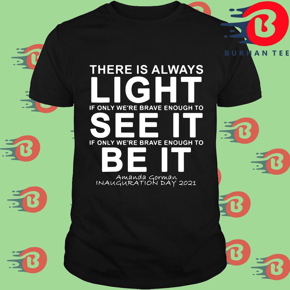 Amanda Gorman Inauguration Day 21 There Is Always Light If Only We Re Brave Enough To See It If Only Were Brave Enough To Be It Shirt Hoodie Sweatshirt And Long Sleeve